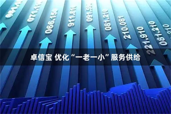 卓信宝 优化“一老一小”服务供给