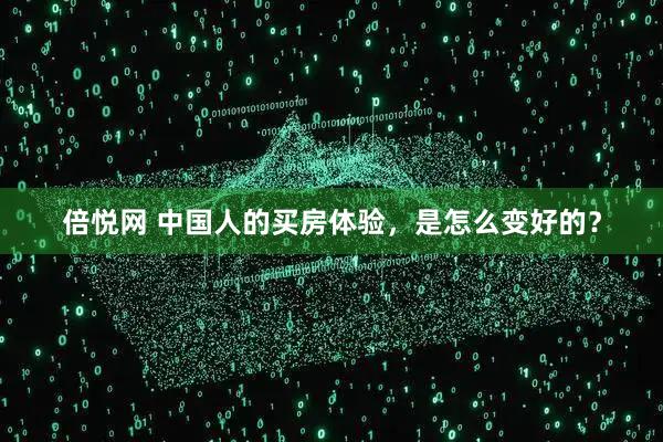 倍悦网 中国人的买房体验，是怎么变好的？